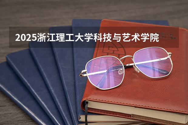 2025浙江理工大学科技与艺术学院在湖南招生计划（招生人数）