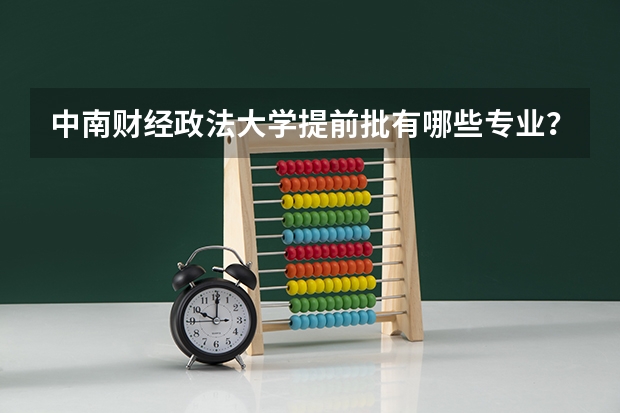 中南财经政法大学提前批有哪些专业？