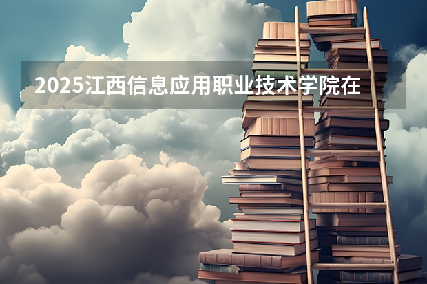2025江西信息应用职业技术学院在河南招生计划（招生人数）