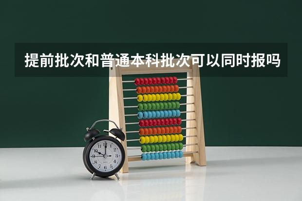 提前批次和普通本科批次可以同时报吗？