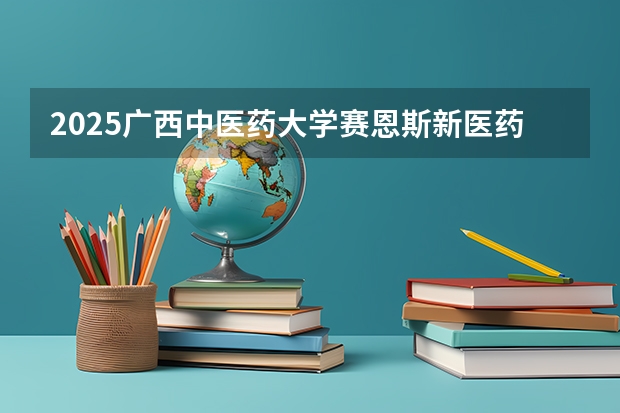 2025广西中医药大学赛恩斯新医药学院在山东招生计划（招生人数）