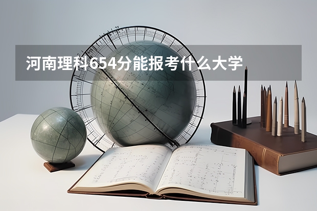 河南理科654分能报考什么大学