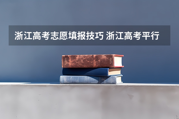 浙江高考志愿填报技巧 浙江高考平行志愿录取规则及填报技巧