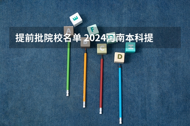 提前批院校名单 2024河南本科提前批院校名单
