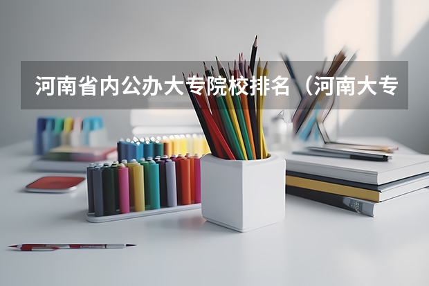 河南省内公办大专院校排名（河南大专公办学校排名）