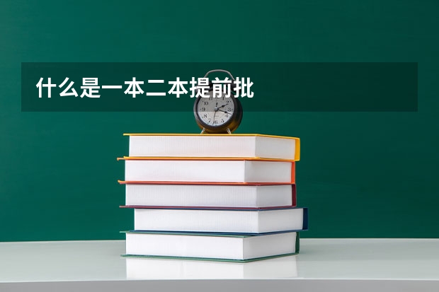 什么是一本二本提前批