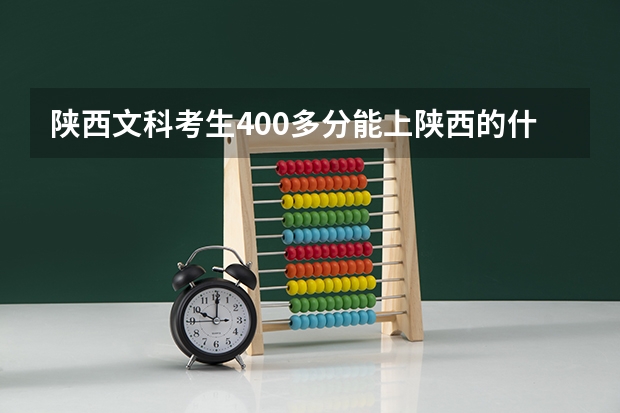 陕西文科考生400多分能上陕西的什么学校