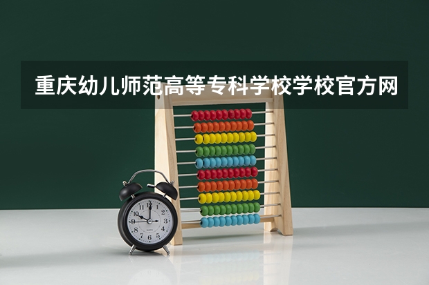 重庆幼儿师范高等专科学校学校官方网址