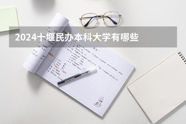 2024十堰民办本科大学有哪些