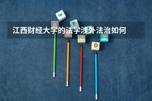 江西财经大学的法学涉外法治如何