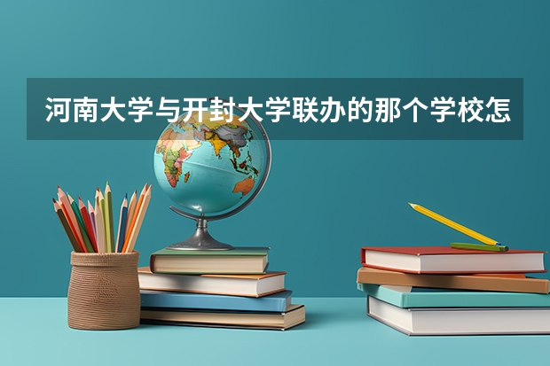 河南大学与开封大学联办的那个学校怎么样