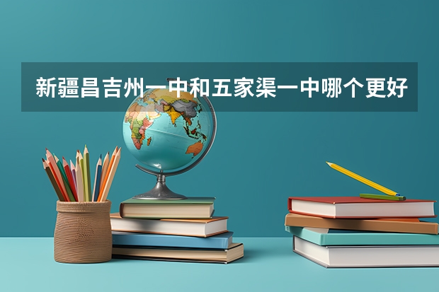 新疆昌吉州一中和五家渠一中哪个更好