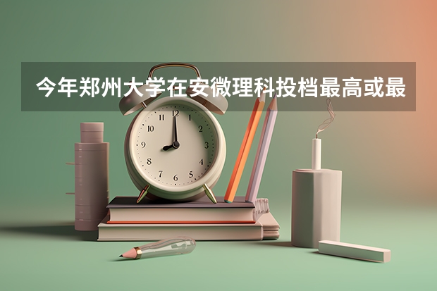 今年郑州大学在安微理科投档最高或最底多少分