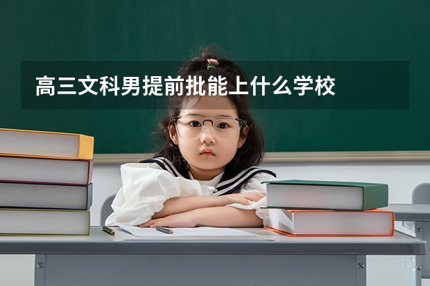 高三文科男提前批能上什么学校