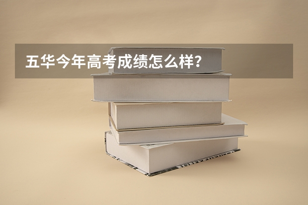 五华今年高考成绩怎么样？