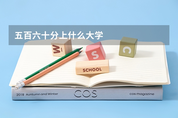 五百六十分上什么大学