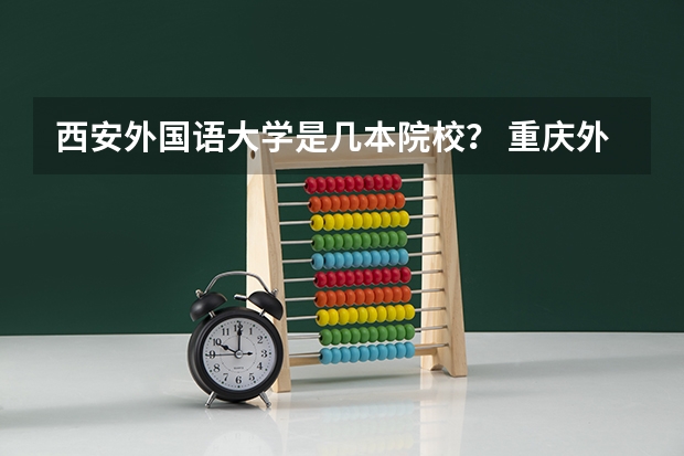 西安外国语大学是几本院校？ 重庆外国语大学是几本