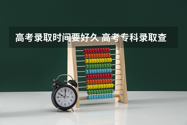 高考录取时间要好久 高考专科录取查询时间