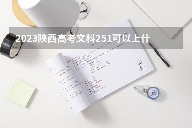 2023陕西高考文科251可以上什么大学