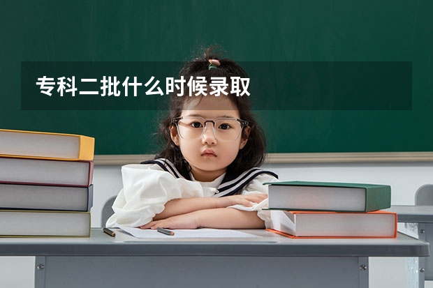 专科二批什么时候录取