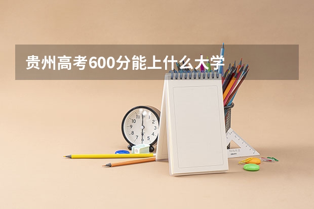 贵州高考600分能上什么大学