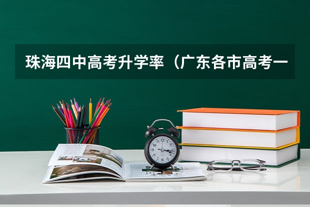 珠海四中高考升学率（广东各市高考一本升学率排名？）