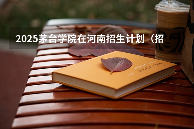 2025茅台学院在河南招生计划（招生人数）