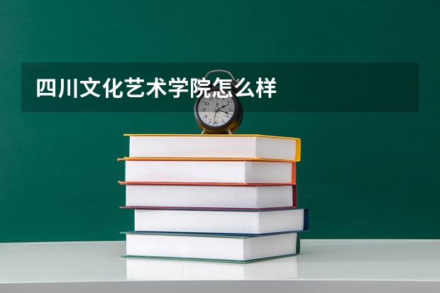 四川文化艺术学院怎么样