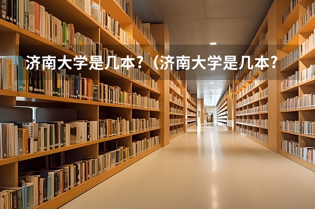 济南大学是几本?（济南大学是几本?是一本、二本还是三本?）