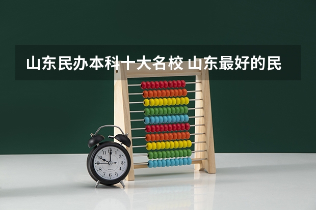 山东民办本科十大名校 山东最好的民办本科院校前十排名