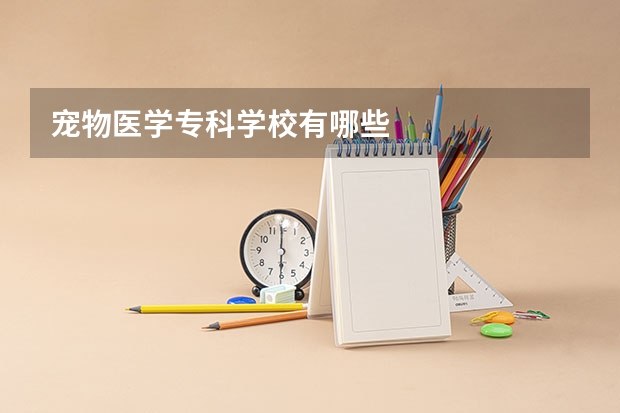 宠物医学专科学校有哪些