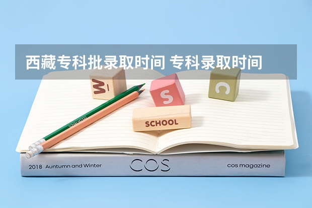 西藏专科批录取时间 专科录取时间