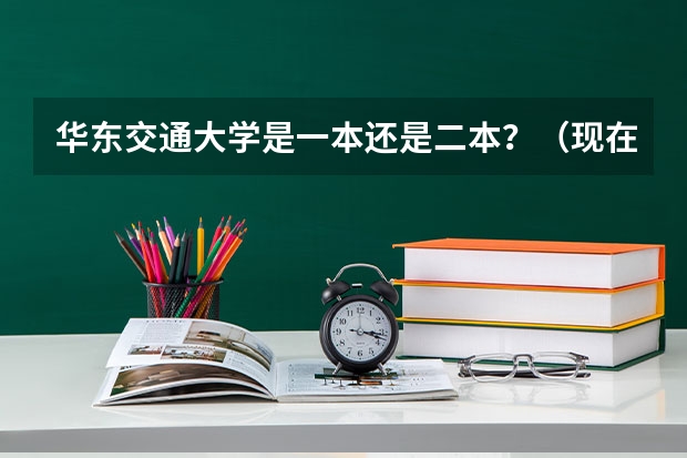 华东交通大学是一本还是二本？（现在的华东交大属几本院校）