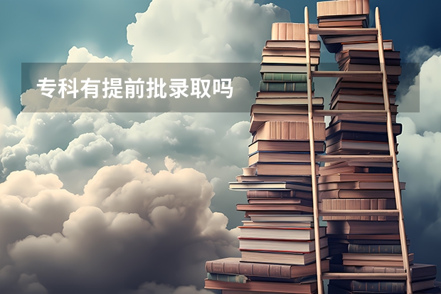 专科有提前批录取吗
