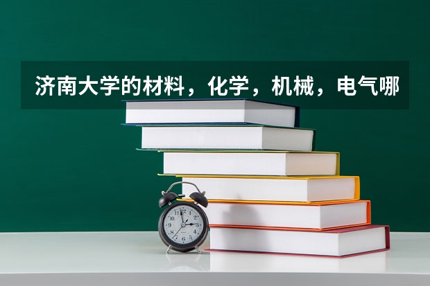 济南大学的材料，化学，机械，电气哪个专业好，就业好