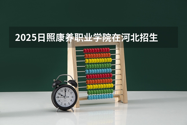 2025日照康养职业学院在河北招生计划（招生人数）