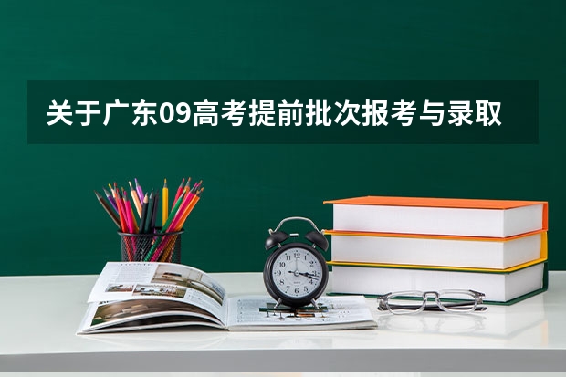 关于广东09高考提前批次报考与录取的问题，急！（09年广东高考，我离本A还差一点，想补录，求补录的详细过程（包括时间，操作步骤等））