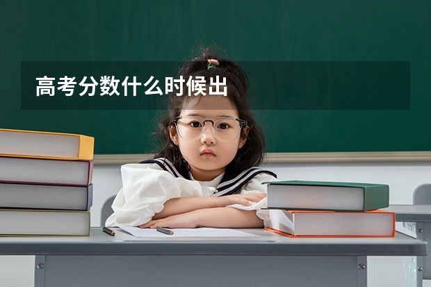 高考分数什么时候出