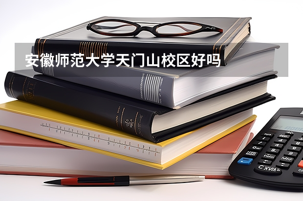 安徽师范大学天门山校区好吗