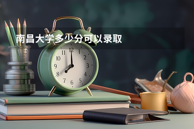 南昌大学多少分可以录取