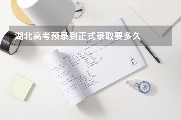 湖北高考预录到正式录取要多久