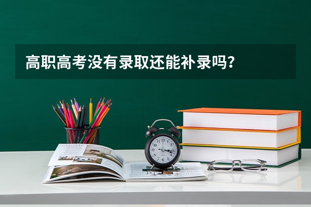 高职高考没有录取还能补录吗？