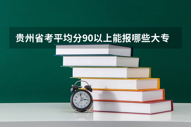 贵州省考平均分90以上能报哪些大专？