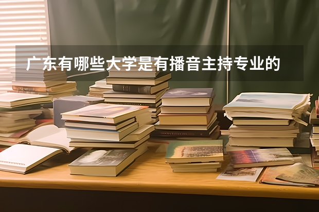 广东有哪些大学是有播音主持专业的