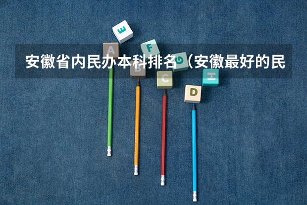 安徽省内民办本科排名（安徽最好的民办本科）