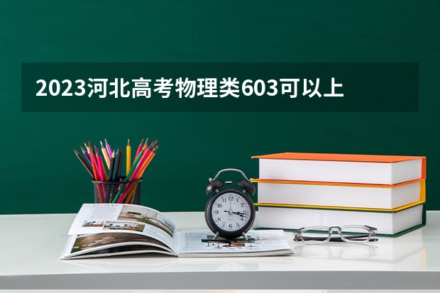 2023河北高考物理类603可以上什么大学