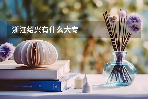 浙江绍兴有什么大专
