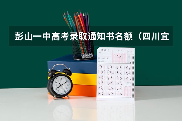 彭山一中高考录取通知书名额（四川宜宾县一中录取分数线）