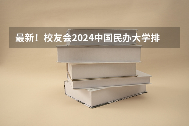 最新！校友会2024中国民办大学排名 2025民办大专排行榜