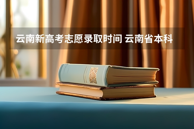 云南新高考志愿录取时间 云南省本科一批录取时间